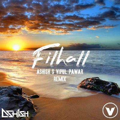 Filhall - (Deep House) ASHISH X VIPUL PAWAR